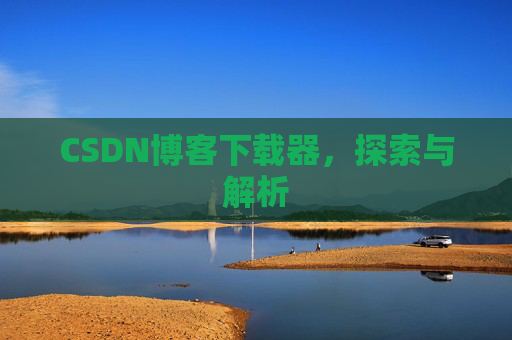 CSDN博客下载器，探索与解析